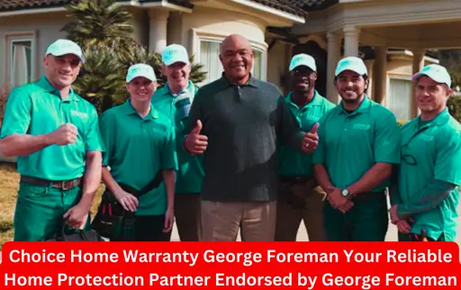 Choice Home Warranty George Foreman Your Reliable Home Protection Partner Endorsed by George Foreman